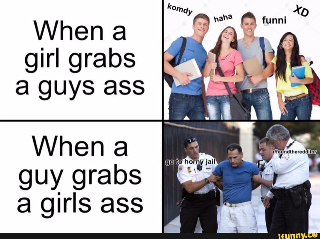 komay
When a girl grabs a guys ass
When
guy grabs a girls ass