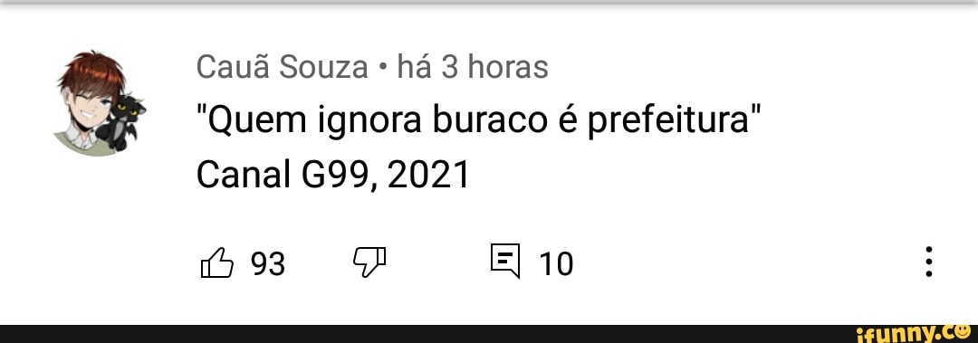 Cauã Souza há 3 horas
"Quem ignora buraco é prefeitura"
Canal 699, 2021
10