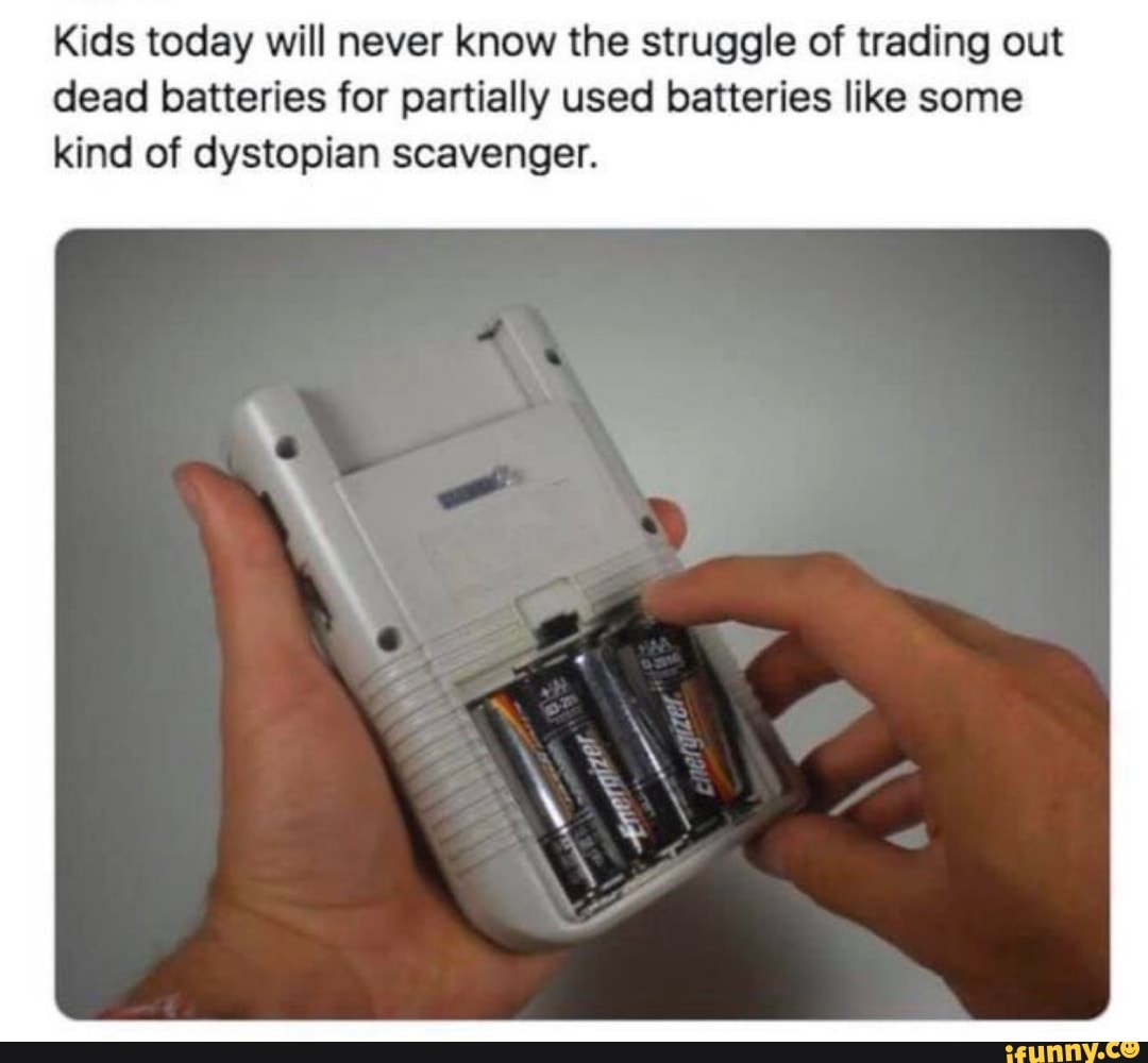 Kids today will never know the struggle of trading out
dead batteries for partially used batteries like some
kind of dystopian scavenger.
