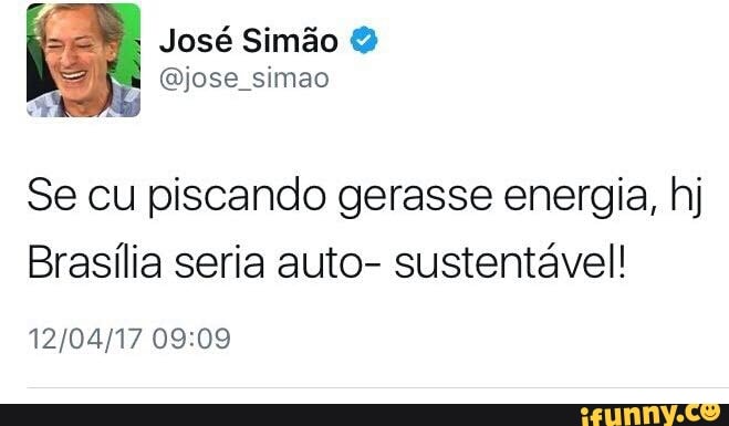 Se cu piscando gerasse energia, hj
Brasília seria auto- sustentável!
12/04/17 09:09