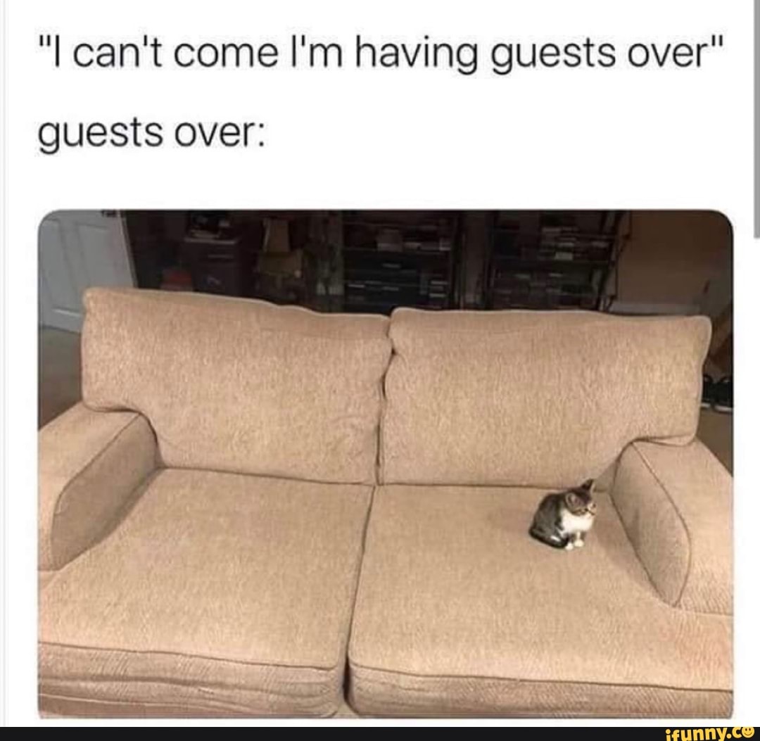 "I can't come I'm having guests over"
guests over: