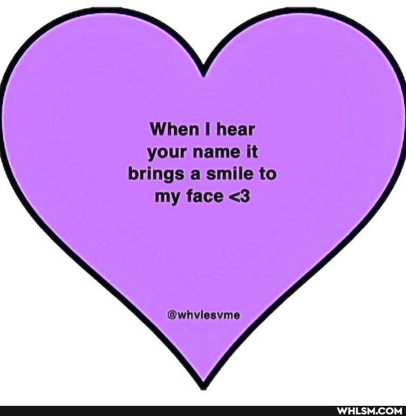 When hear your name it brings a smile to my face <3
@whviesvme