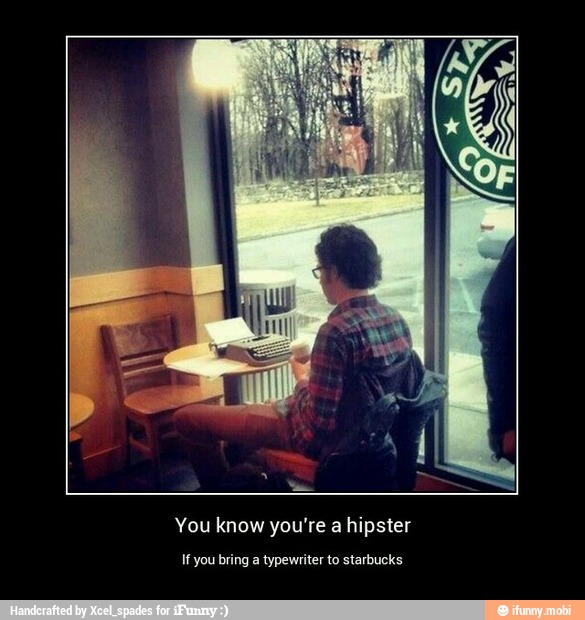 You know you're a hipster
If you bring a typewriter to starbucks - You know you're a hipster
If you bring a typewriter to starbucks