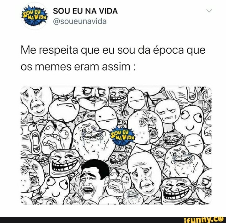Me respeita que eu sou da época que
os memes eram assim