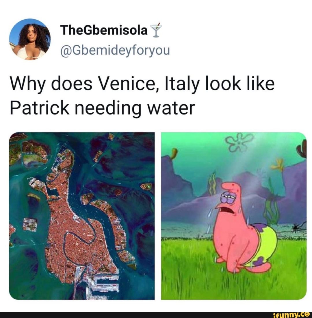 TheGbemisola Why does Venice, Italy look like Patrick needing water