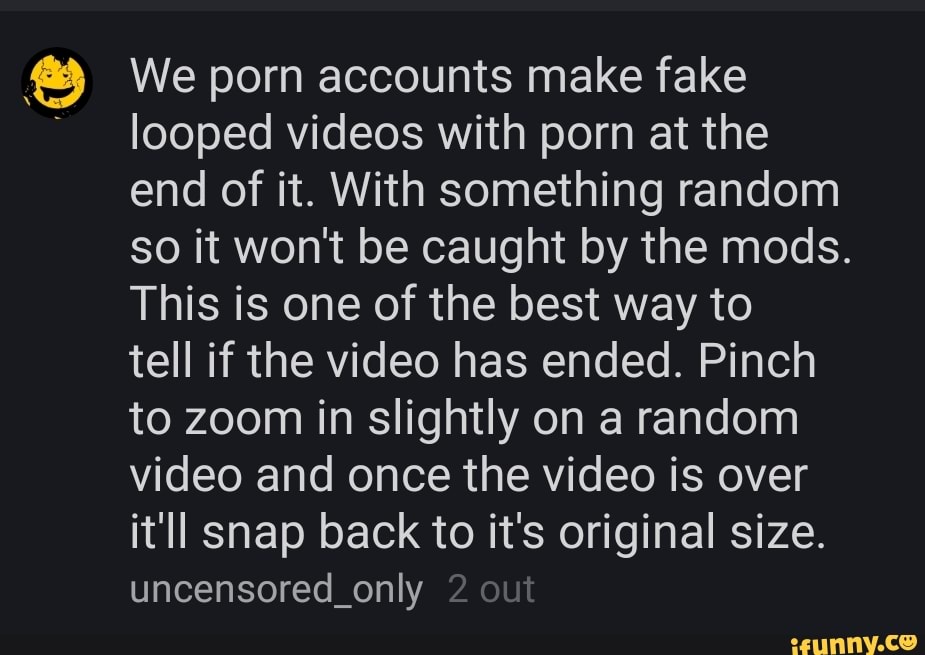 Www Sixe Video Dot Com - We porn accounts make fake looped videos with porn at the end of it. With  something
