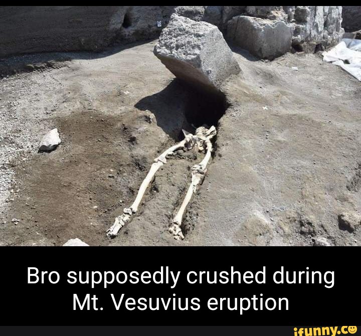 Bro Supposedly Crushed During Mt Vesuvius Eruption Ifunny