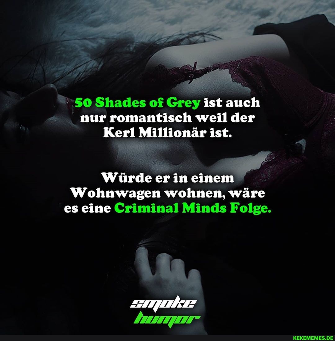 ist auch nur romantisch weil der
Kerl Millionär ist.
Würde er in einem
Wohnwagen wohnen, wäre es eine