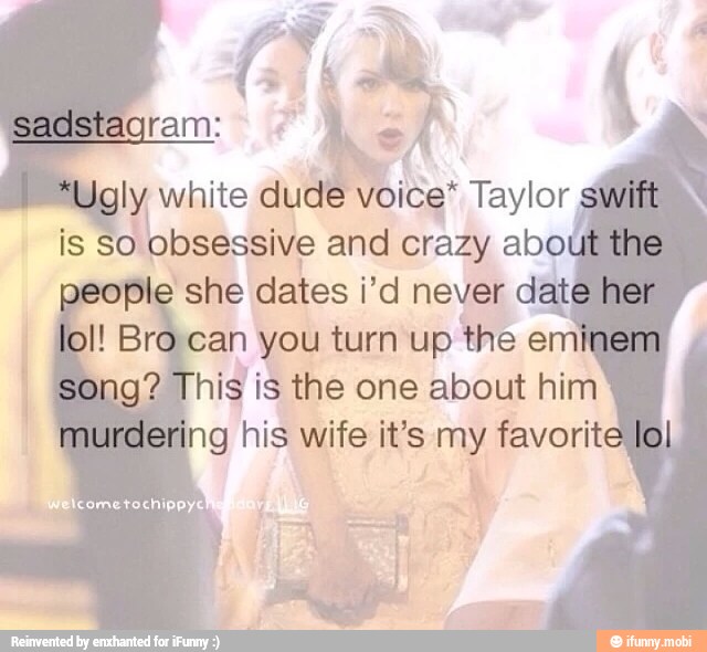 ly white dude voice" Taylor is So obsessive and crazy abo
she dates i'd never
dat
can you turn up
the em
his is the one about him
ring his wife it's my favorit
