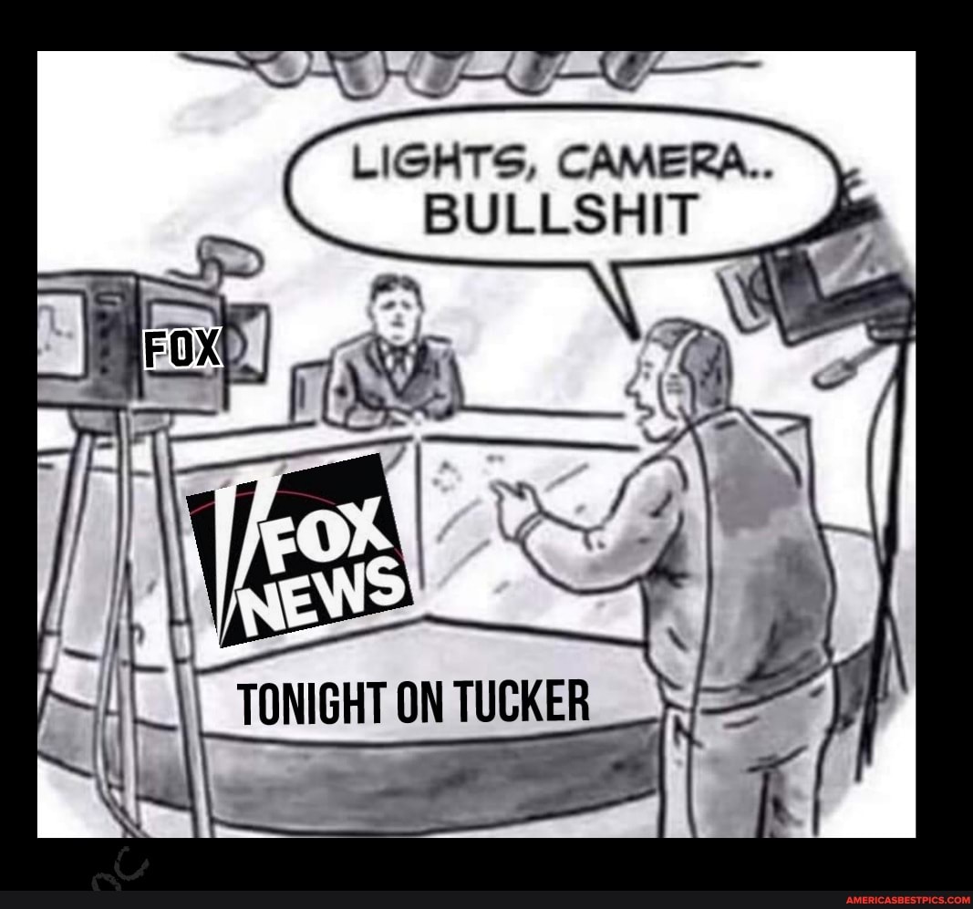 LIGHTS, CAMERA..
BULLSHIT eN
SSS
TONIGHT ON TUCKER