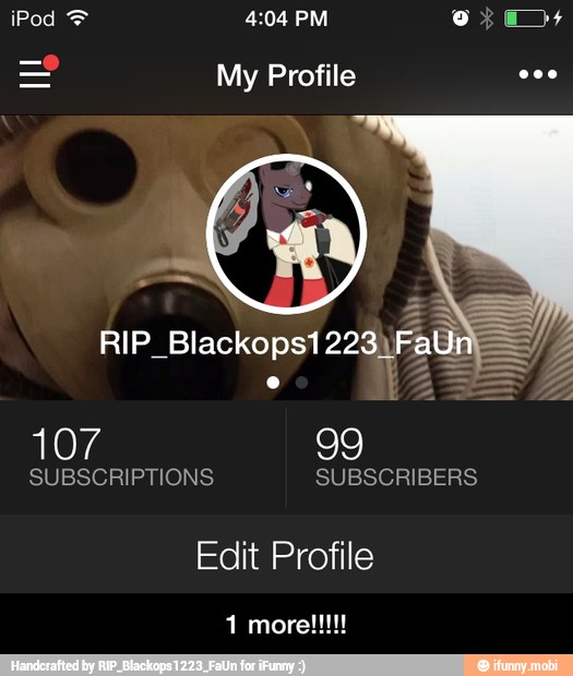 107 99
SUBSCRIPTIONS SUBSCRIBERS
Edit Profile - 1 more!!!!!