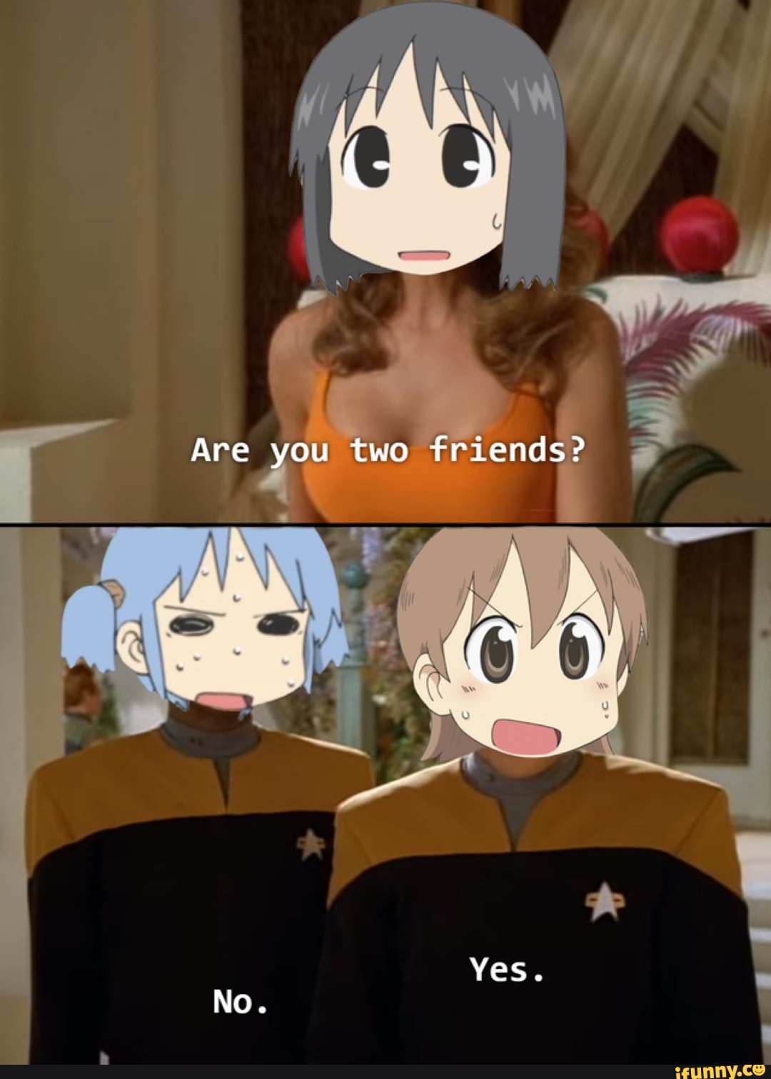Are you two friends?
Yes.
No.