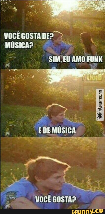 SIM EU AMO FUNK
he EDE MUSICA
ie VOCÊ GOSTA?