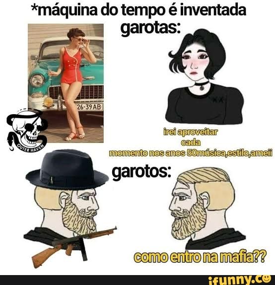 *máquina do tempo é inventada
=m garotas:
Es
cada
momento nos enos SOmúsics estilo amei
como entro na