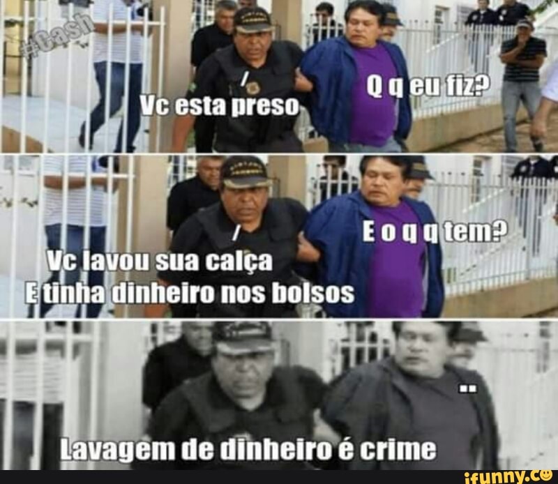 lavou sua calça
Ein hajdinheiro nos bolsos
favagem de dinheiro é crime