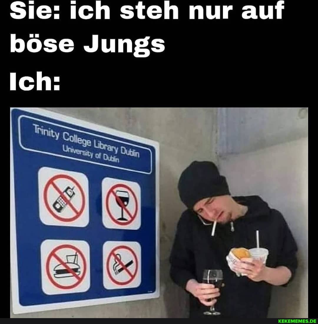 Sie: ich steh nur auf böse Jungs
Ich: