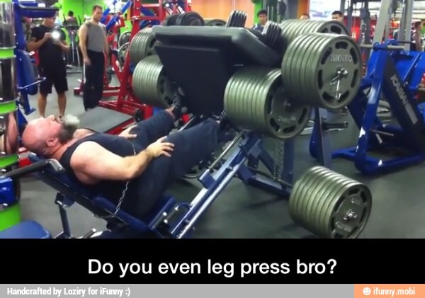 Do you even leg press bro? - Do you even leg press bro?