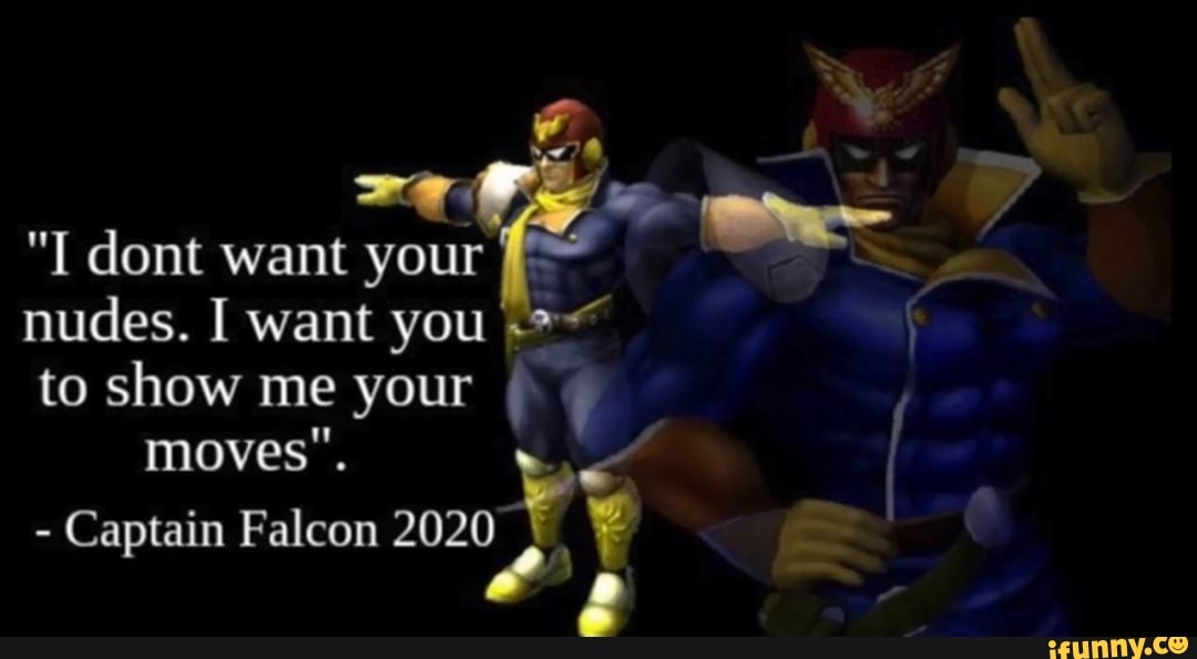 I Dont Want Your Nudes Want You To Show Me Your Moves Captain Falcon Ifunny