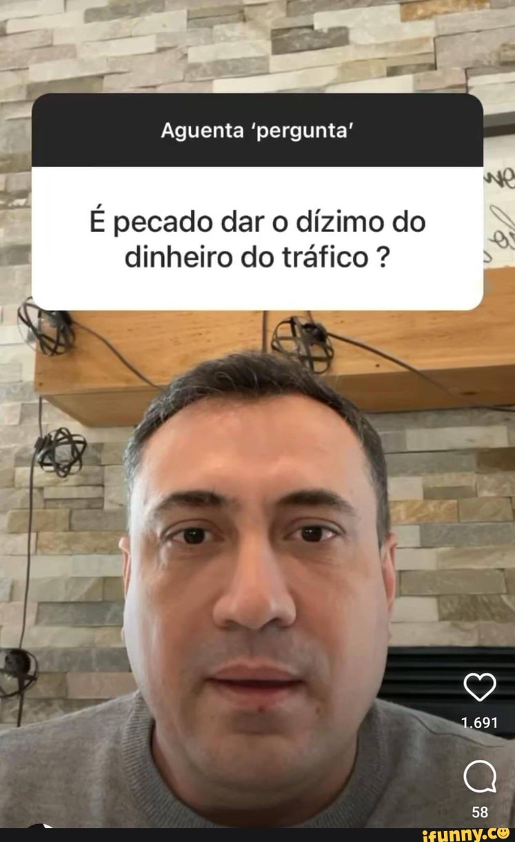 Aguenta 'pergunta'
É pecado dar o dízimo do dinheiro do tráfico ?
58