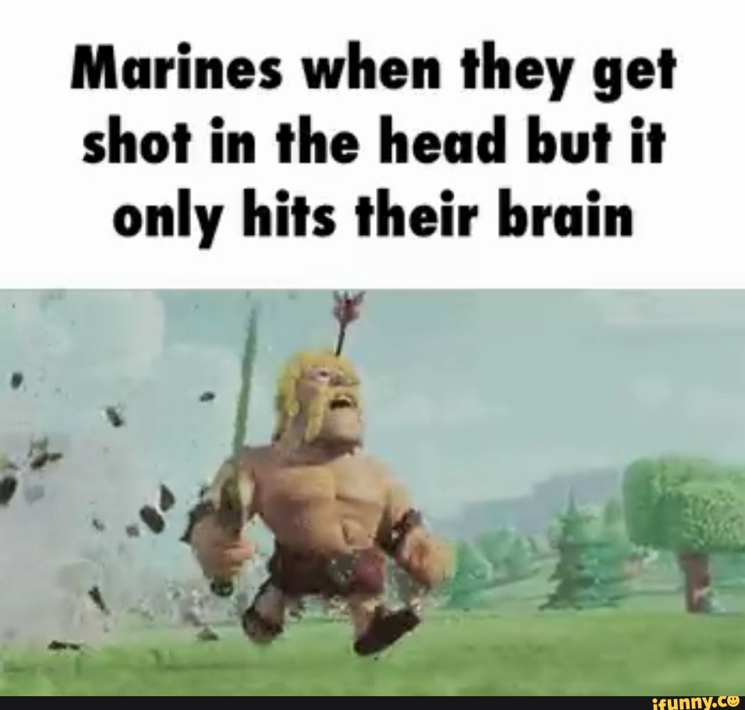 marines-when-they-get-shot-in-the-head-but-it-only-hits-their-brain-id