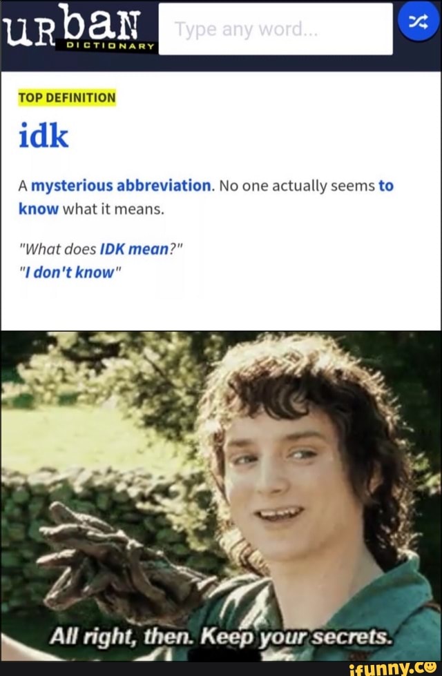 Urban DICTIONARY A mysterious abbreviation. No one actually seems to