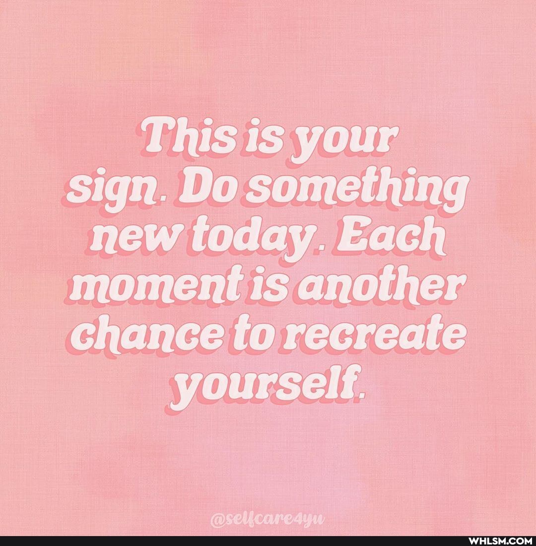 This is your sign. Do something new today. Each moment is another chance to recreate yourself.
@selicare4uw