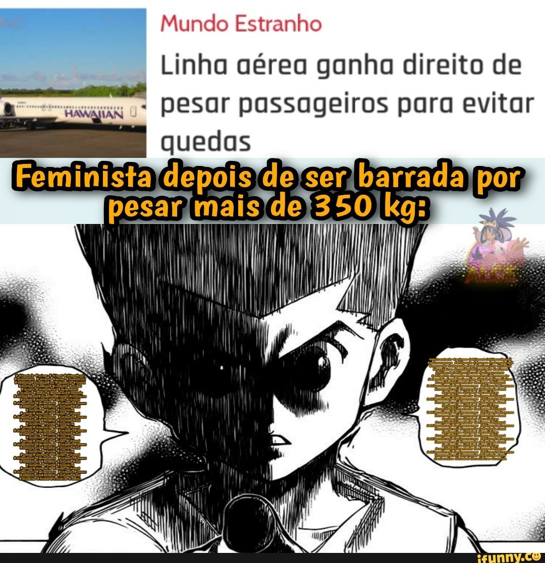 Mundo Estranho
Linha aérea ganha direito de pesar passageiros para evitar quedas
Feminista de kg: por
II
II