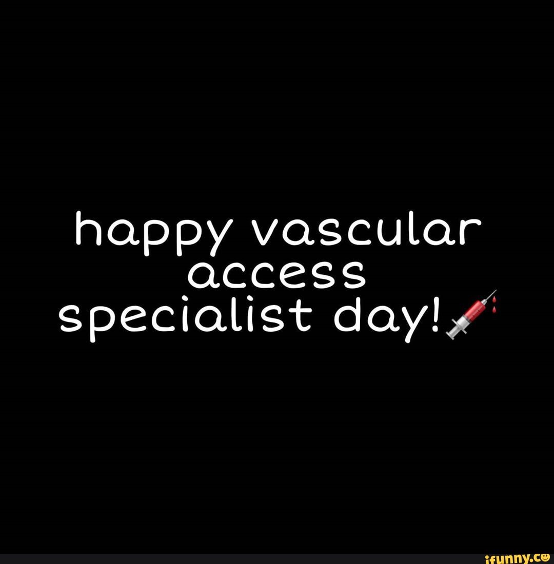 Happy vascular access specialist day! iFunny