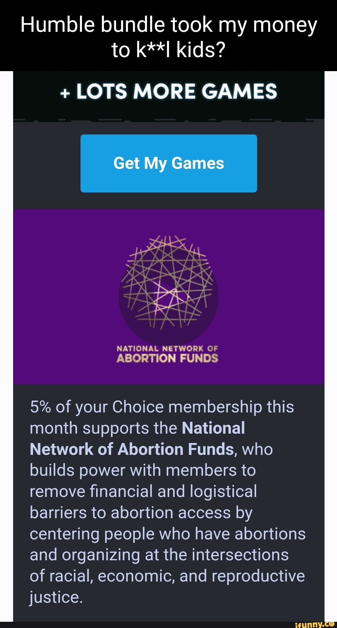 Go demand a refund from Humble Bundle for this month. The National Network  of and by centering people who have abortions and organizing at the  intersections of racial, economic, and reproductive j 