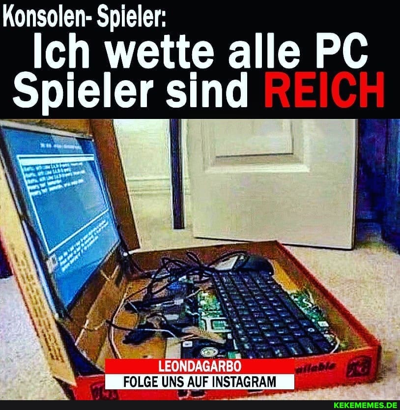 Konsolen- Spieler:
Ich wette alle PC Spi sind
LEONDAGARBO FOLGE UNS AUF INSTAGRAM