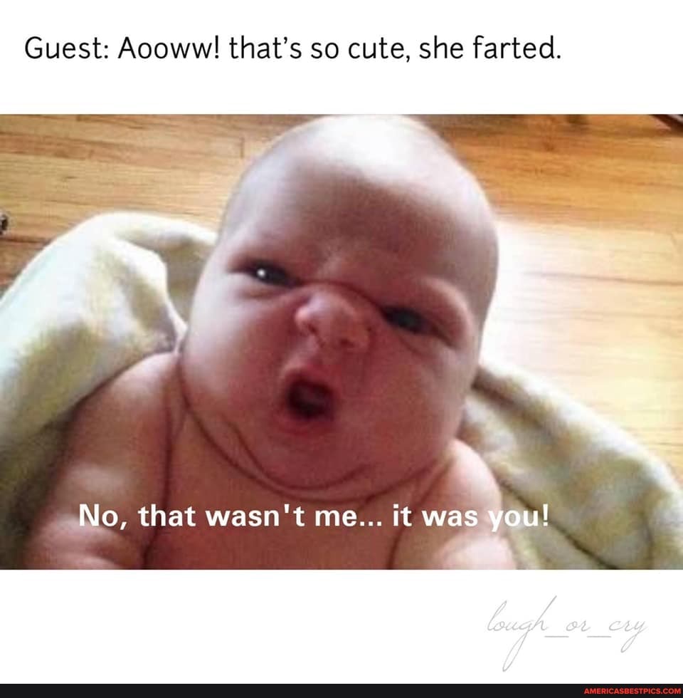 Guest: Aooww! that's so cute, she farted.
No, that wasn't me... it was you!