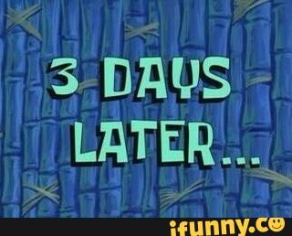 DAYS LATER...