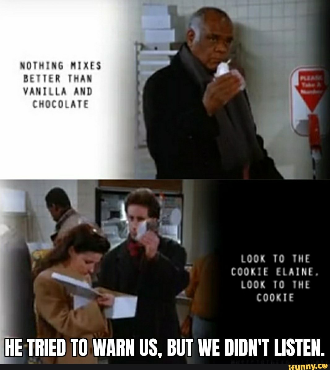 NOTHING MIXES
BETTER THAN
VANILLA AND
CHOCOLATE
HE TRIED TO WARN US, BUT WE DIDN'T LISTEN.