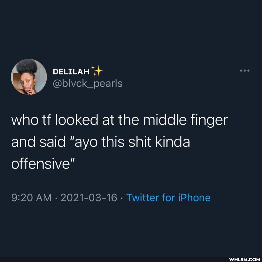 DELILAH
@blvck
who tf looked at the middle finger and said "ayo this shit kinda offensive"
AM 2021-03-16 - Twitter for iPhone