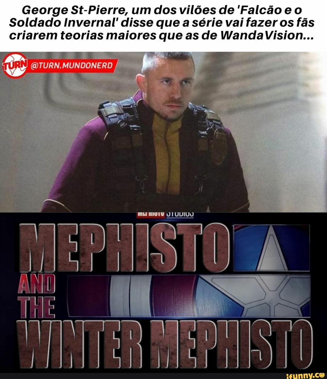 George St-Pierre, um dos vilões de 'Falcão e o
Soldado Invernal' disse que a série vai fazer os fãs criarem teorias maiores que as de WandavVision...
MUNDONERO
TE