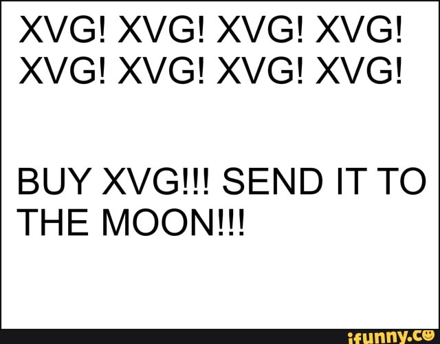 XVG! XVG! XVG! XVG!
XVG! XVG! XVG! XVG!
BUY XVGI!! SEND IT TO THE MOON!!!