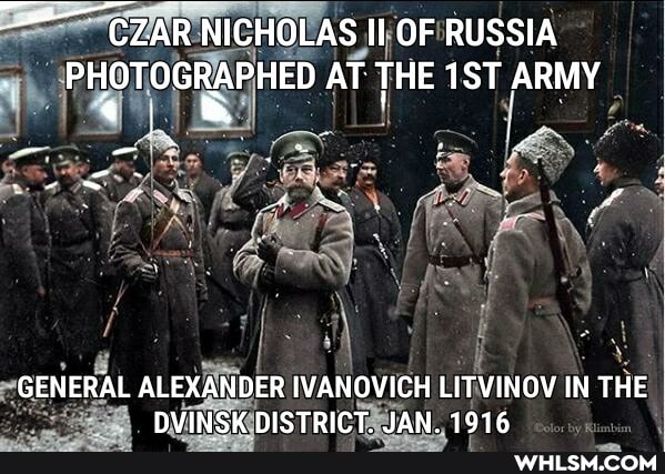 AR NICHOLAS II OF RUSSIA PHOTOGRAPHED AT THE ARMY
GENERAL ALEXANDER IVANOVICH LITVINOV IN THE DVINSK DISTRICT. JAN. 1916