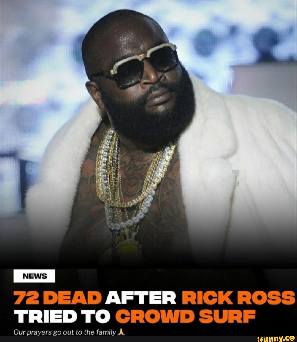 72 DEAD AFTER RICK ROSS TRIED TO CROWD SURF Our prayers go out to the ...