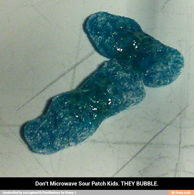 ol icrowave Sour Patch Kids. THEY BUBBLE. - Don't Microwave Sour Patch Kids. THEY BUBBLE.