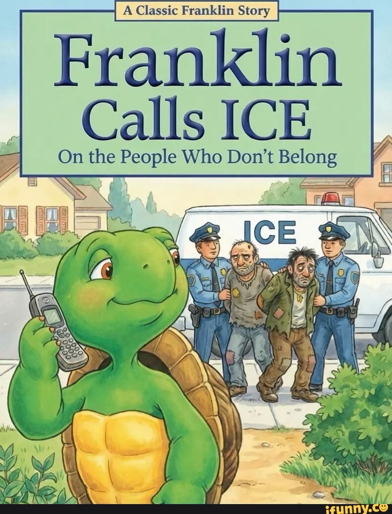 A Classic Franklin Story Franklin Calls ICE I On the People Who Don't ...