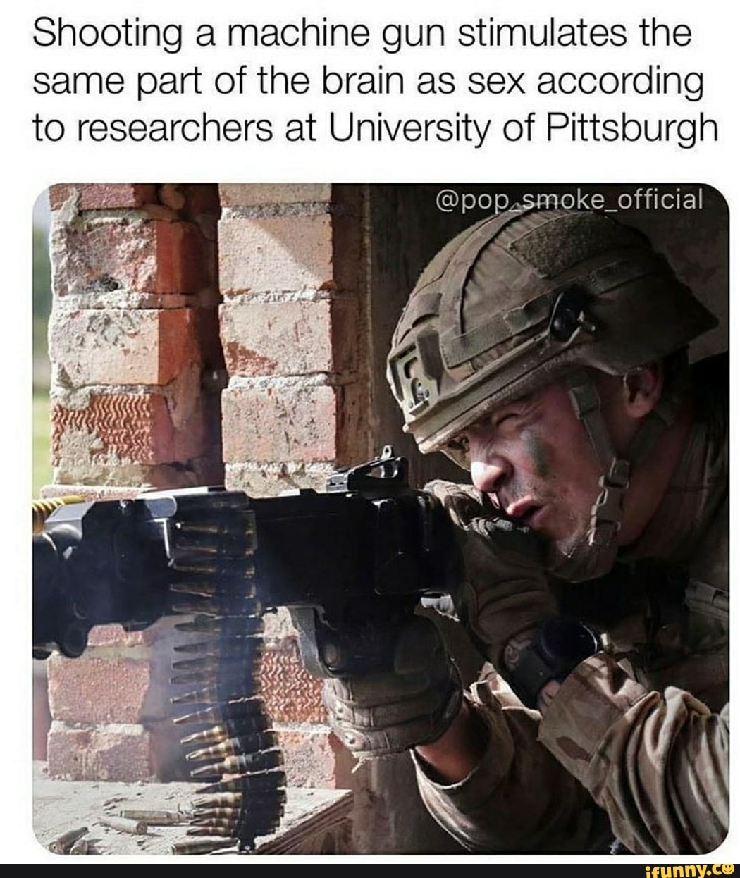 Shooting a machine gun stimulates the
same part of the brain as sex according
to researchers at University of Pittsburgh
