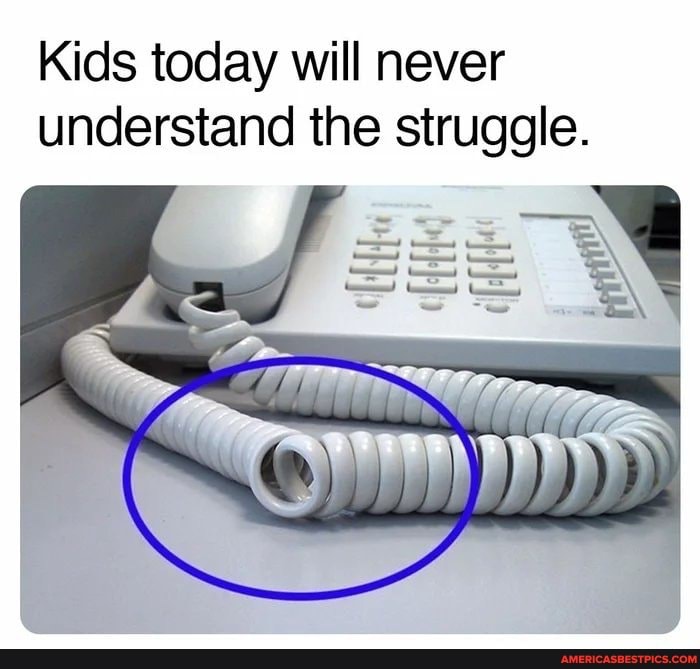 Kids today will never understand the struggle.