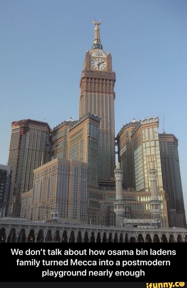 We don't talk about how osama bin ladens
family turned Mecca into a postmodern
playground nearly enough - We don’t talk about how osama bin ladens family turned Mecca into a postmodern playground nearly enough