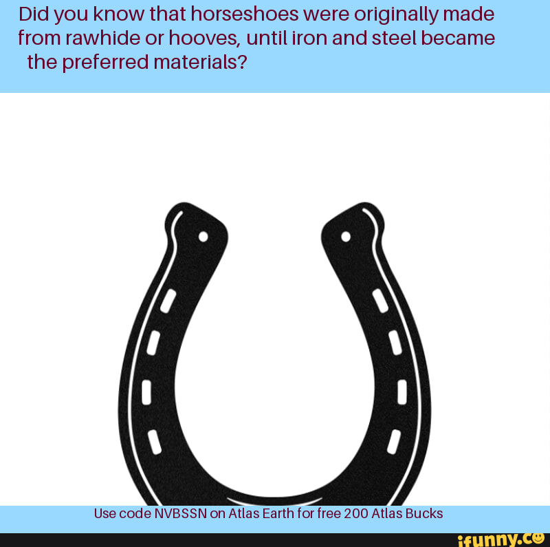Did you know that horseshoes were originally made from rawhide or