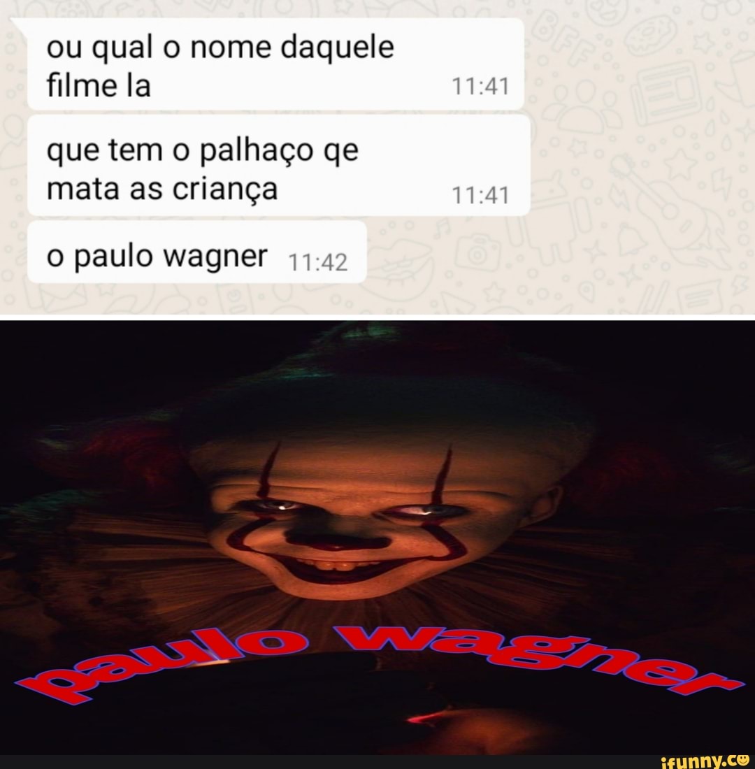 ou qual o nome daquele filme la
que tem o palhaço qe mata as criança
o paulo wagner