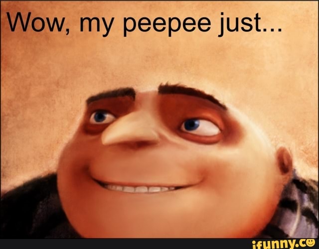 Wow, my peepee just...