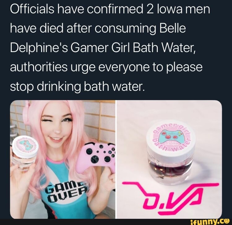 When ask friend why he bought belle delphine's bath water - iFunny