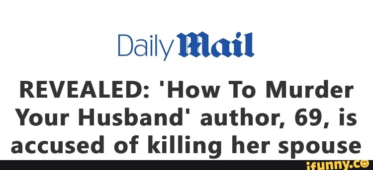 Daily Mail
REVEALED: 'How To Murder
Your Husband' author, 69, is
accused of killing her spouse