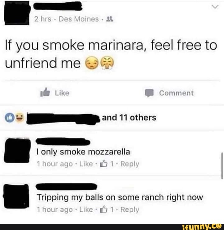 Hrs Des Memes If you smoke marinara, feel free to unfriend me Comment rand others I only smoke