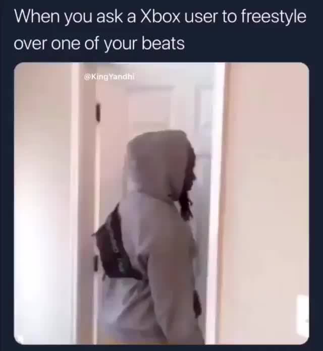 When You Ask 3 Xbox User To Freestyle Over One Of Your Beats Ifunny